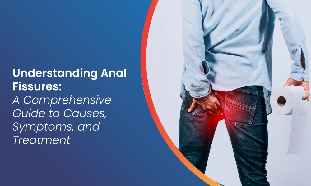 Anal Fissures: Causes, Symptoms & Treatment
