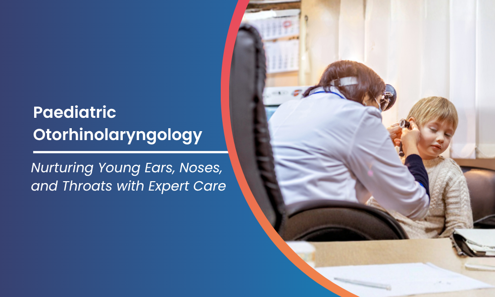 Paediatric Otorhinolaryngology at ShardaCare – Healthcity: Nurturing Young Ears, Noses, and Throats with Expert Care