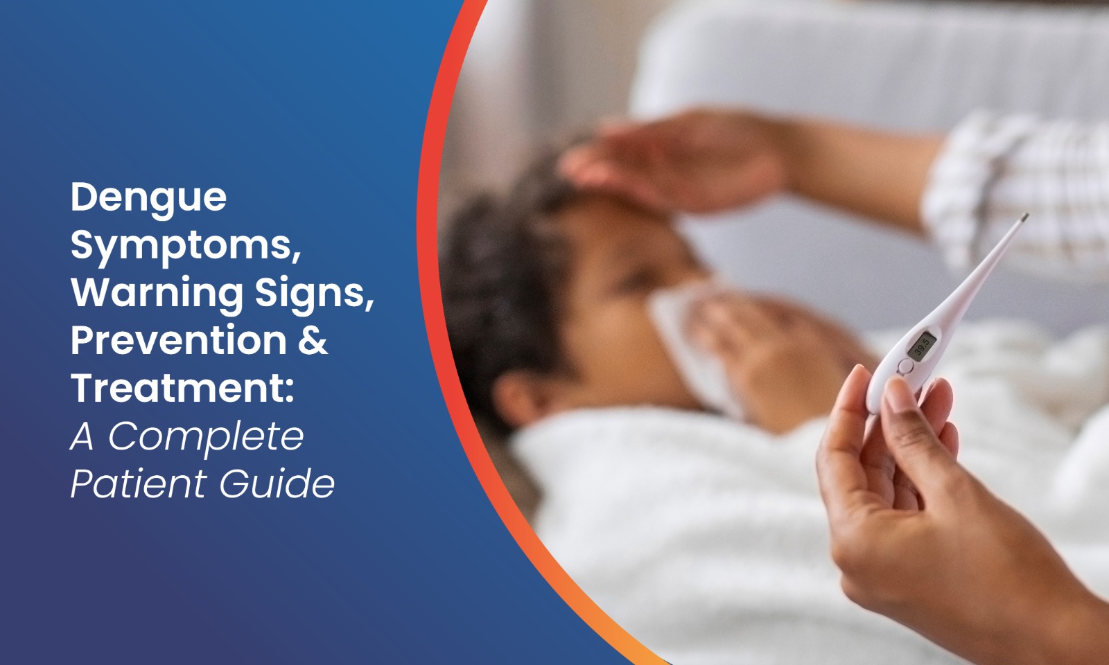 Dengue Symptoms, Warning Signs, Prevention and Treatment: A Complete Patient Guide