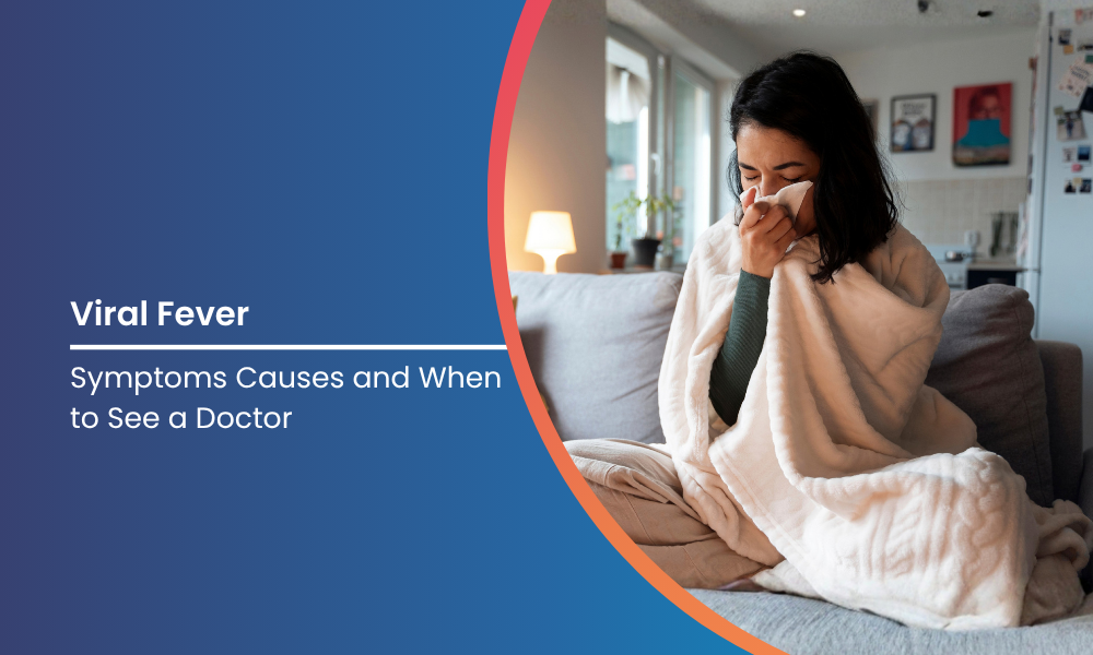 Viral Fever Symptoms Causes and When to See a Doctor