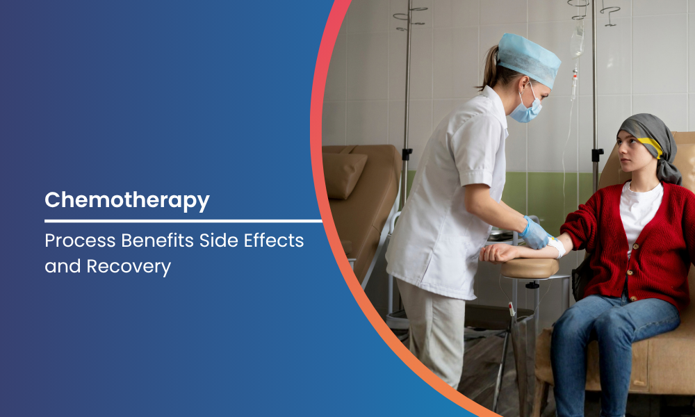 Chemotherapy Process Benefits Side Effects and Recovery   
